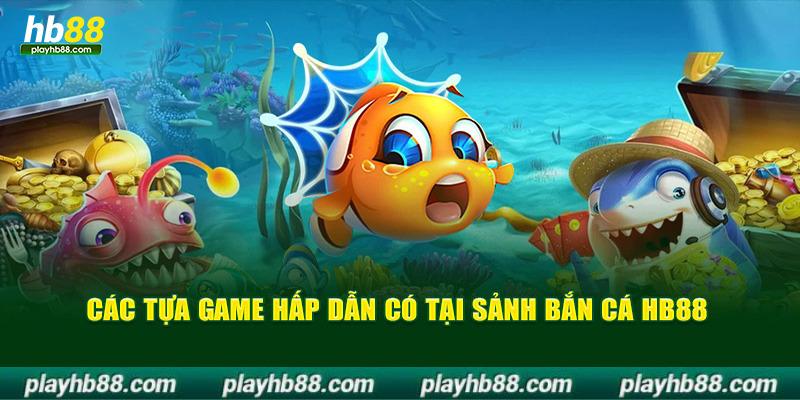 Các tựa game hấp dẫn có tại sảnh bắn cá HB88