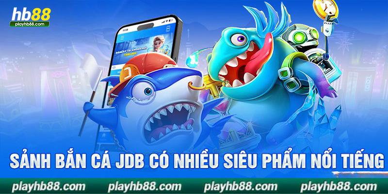 Sảnh JDB bắn cá được HB88 đầu tư mạnh mẽ