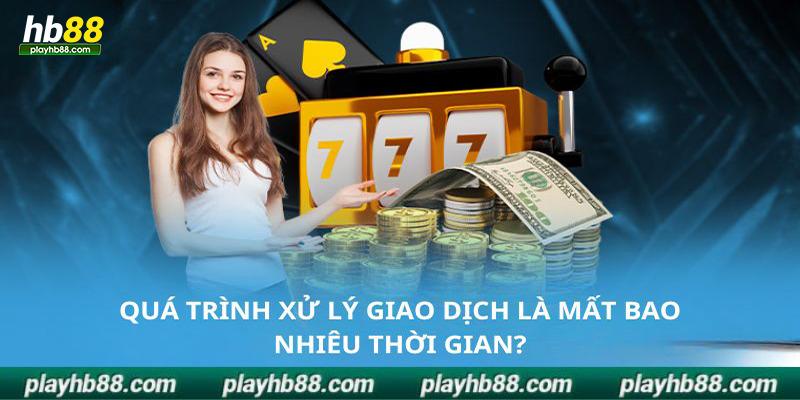 Giao dịch tại hb88 chỉ mất khoảng 2-3 phút là hoàn tất