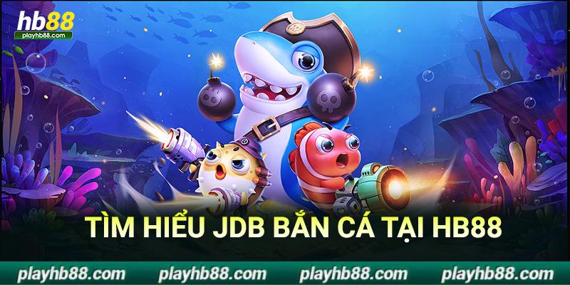 Tìm hiểu jdb bắn cá tại hb88