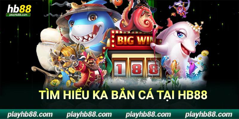 tìm hiểu ka bắn cá tại hb88