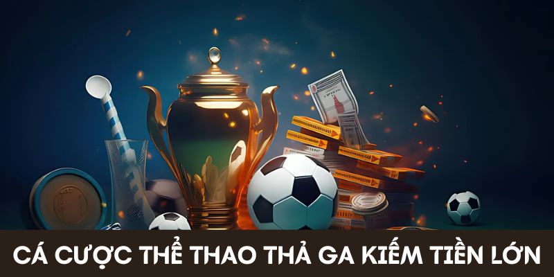 Cá cược thể tha thả ga kiếm tiền lớn