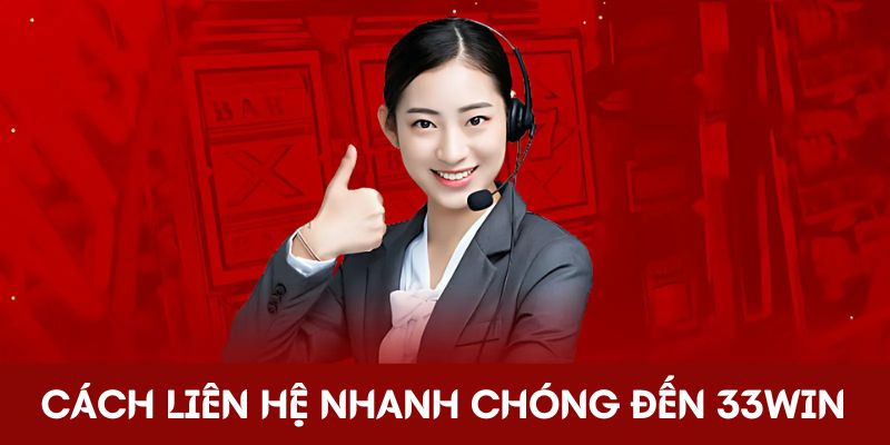 Cách liên hệ nhanh chóng đến 33Win